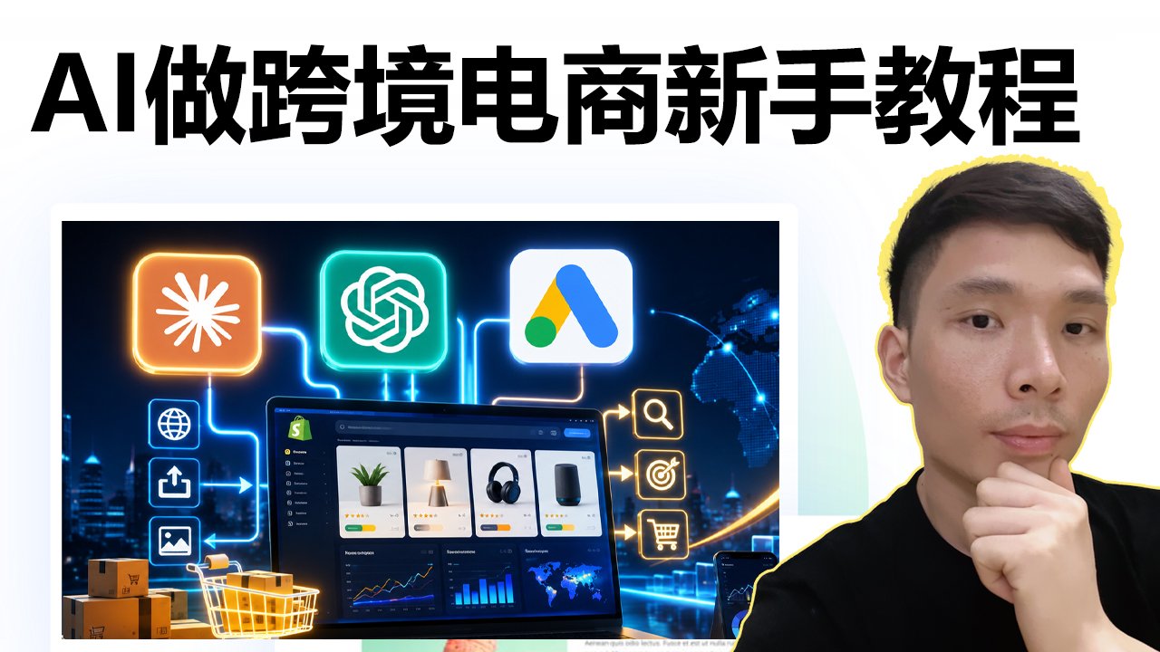 AI怎么做跨境电商？Claude/ChatGPT自动铺货到Shopify独立站+Google Ads引流完整教程